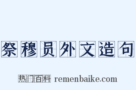 祭穆员外文造句是什么意思的图片